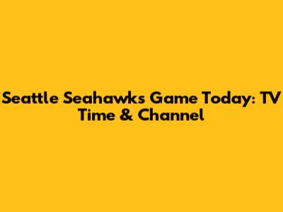 Seattle Seahawks Game Today: TV Time & Channel