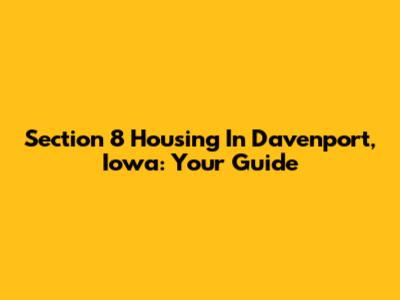 Section 8 Housing In Davenport, Iowa: Your Guide