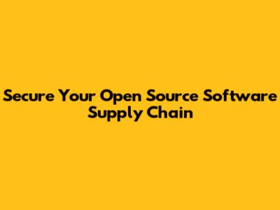 Secure Your Open Source Software Supply Chain