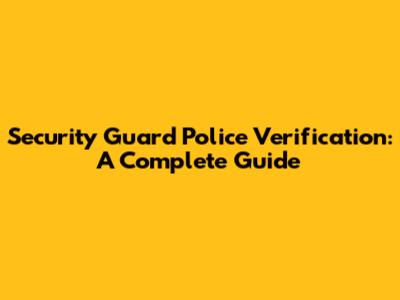 Security Guard Police Verification: A Complete Guide