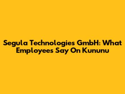 Segula Technologies GmbH: What Employees Say On Kununu