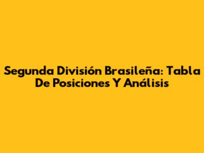 Segunda División Brasileña: Tabla De Posiciones Y Análisis