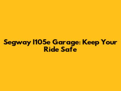 Segway I105e Garage: Keep Your Ride Safe