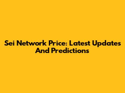 Sei Network Price: Latest Updates And Predictions