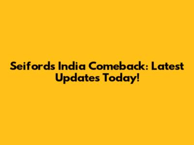 Seiford's India Comeback: Latest Updates Today!