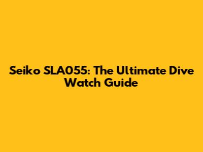 Seiko SLA055: The Ultimate Dive Watch Guide