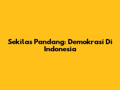 Sekilas Pandang: Demokrasi Di Indonesia