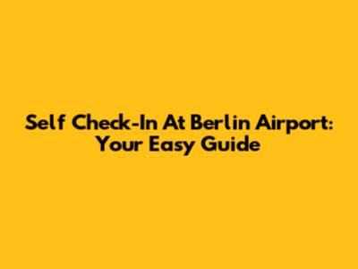 Self Check-In At Berlin Airport: Your Easy Guide
