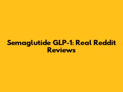 Semaglutide GLP-1: Real Reddit Reviews