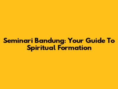 Seminari Bandung: Your Guide To Spiritual Formation
