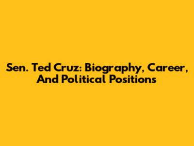 Sen. Ted Cruz: Biography, Career, And Political Positions