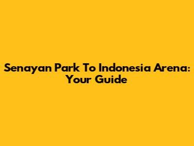 Senayan Park To Indonesia Arena: Your Guide