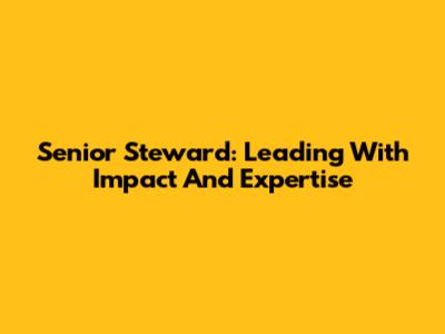 Senior Steward: Leading With Impact And Expertise