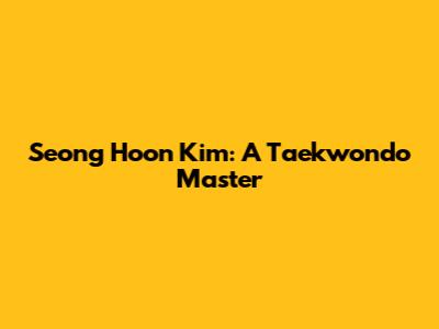 Seong Hoon Kim: A Taekwondo Master