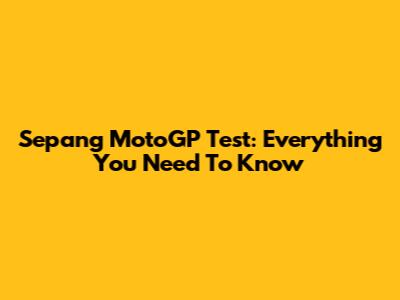 Sepang MotoGP Test: Everything You Need To Know