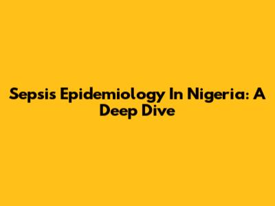 Sepsis Epidemiology In Nigeria: A Deep Dive