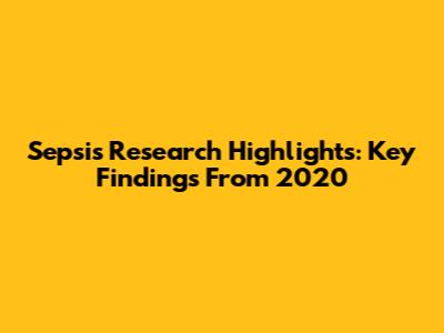 Sepsis Research Highlights: Key Findings From 2020