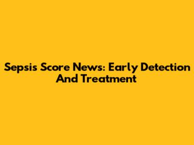 Sepsis Score News: Early Detection And Treatment