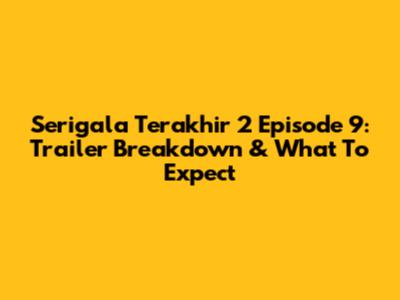 Serigala Terakhir 2 Episode 9: Trailer Breakdown & What To Expect