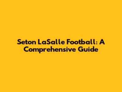 Seton LaSalle Football: A Comprehensive Guide