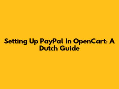 Setting Up PayPal In OpenCart: A Dutch Guide