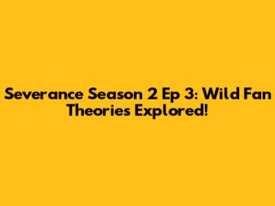Severance Season 2 Ep 3: Wild Fan Theories Explored!