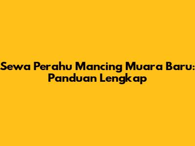 Sewa Perahu Mancing Muara Baru: Panduan Lengkap