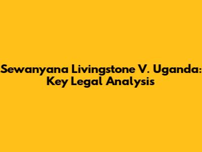 Sewanyana Livingstone V. Uganda: Key Legal Analysis
