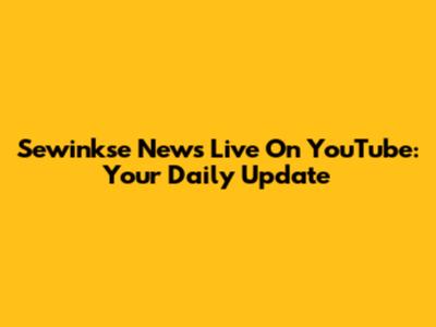 Sewinkse News Live On YouTube: Your Daily Update