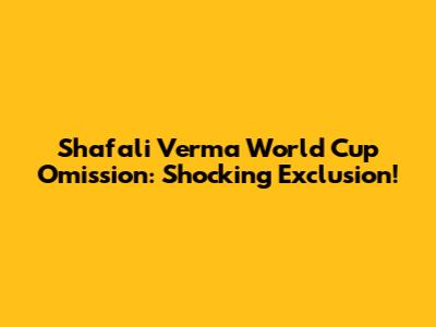 Shafali Verma World Cup Omission: Shocking Exclusion!
