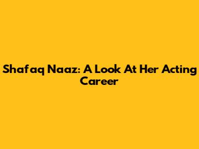 Shafaq Naaz: A Look At Her Acting Career