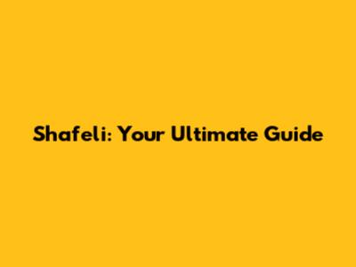 Shafeli: Your Ultimate Guide