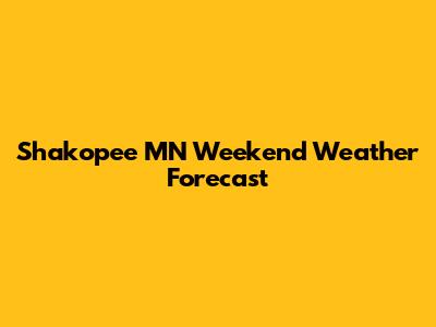 Shakopee MN Weekend Weather Forecast