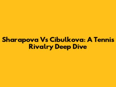 Sharapova Vs Cibulkova: A Tennis Rivalry Deep Dive