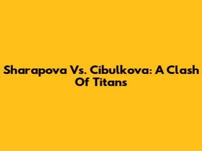 Sharapova Vs. Cibulkova: A Clash Of Titans