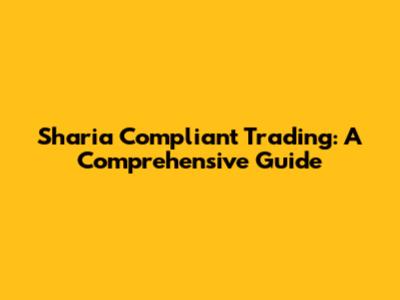 Sharia Compliant Trading: A Comprehensive Guide