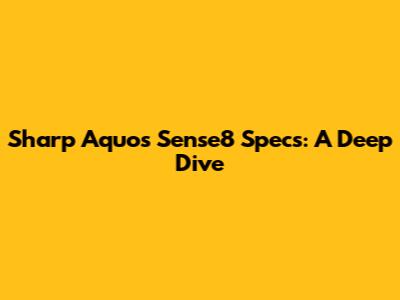 Sharp Aquos Sense8 Specs: A Deep Dive