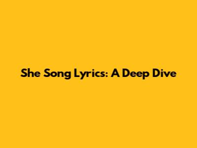 She Song Lyrics: A Deep Dive