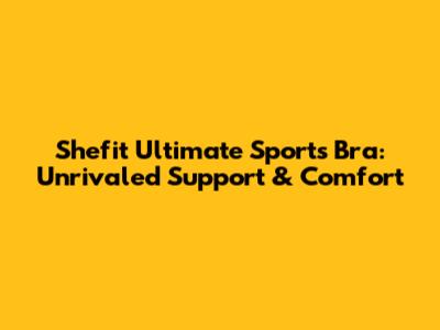 Shefit Ultimate Sports Bra: Unrivaled Support & Comfort