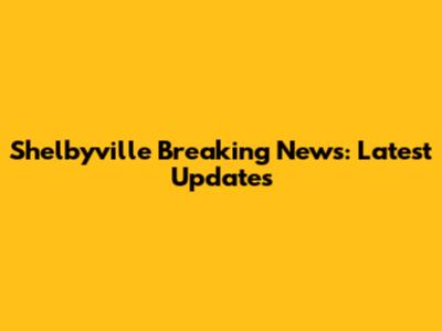 Shelbyville Breaking News: Latest Updates