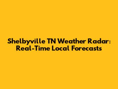 Shelbyville TN Weather Radar: Real-Time Local Forecasts