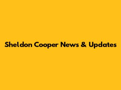 Sheldon Cooper News & Updates