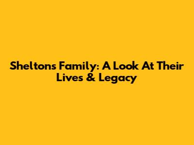 Shelton's Family: A Look At Their Lives & Legacy