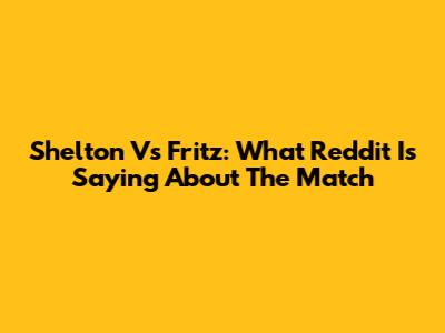 Shelton Vs Fritz: What Reddit Is Saying About The Match