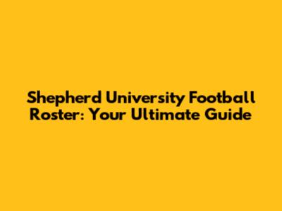 Shepherd University Football Roster: Your Ultimate Guide