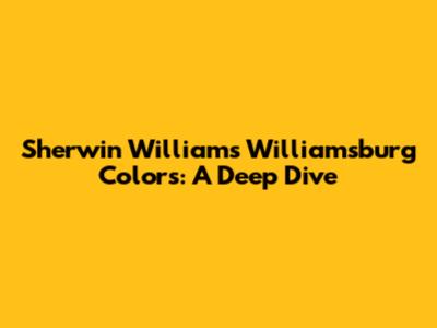Sherwin Williams Williamsburg Colors: A Deep Dive