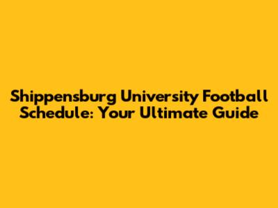 Shippensburg University Football Schedule: Your Ultimate Guide