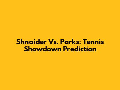 Shnaider Vs. Parks: Tennis Showdown Prediction