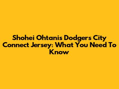 Shohei Ohtani's Dodgers City Connect Jersey: What You Need To Know
