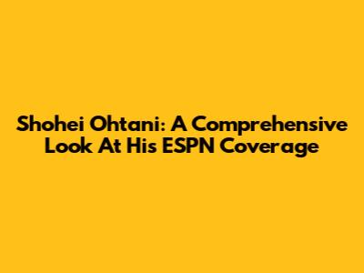 Shohei Ohtani: A Comprehensive Look At His ESPN Coverage